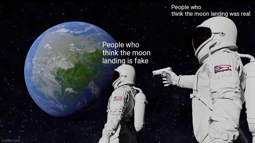 Moon landing | People who think the moon landing was real; People who think the moon landing is fake | image tagged in memes,always has been | made w/ Imgflip meme maker