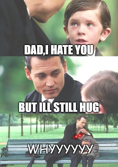 Finding Neverland Meme | DAD,I HATE YOU; BUT ILL STILL HUG; WHYYYYYY | image tagged in memes,finding neverland,matrix morpheus,i hate dad | made w/ Imgflip meme maker
