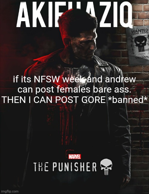 Akifhaziq the punisher temp | if its NFSW week and andrew can post females bare ass.
THEN I CAN POST GORE *banned* | image tagged in akifhaziq the punisher temp | made w/ Imgflip meme maker