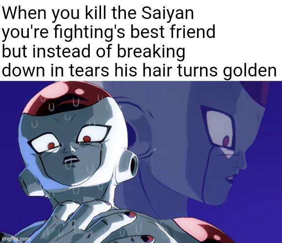 *Insert witty title here* | When you kill the Saiyan you're fighting's best friend but instead of breaking down in tears his hair turns golden | image tagged in frieza sweating | made w/ Imgflip meme maker