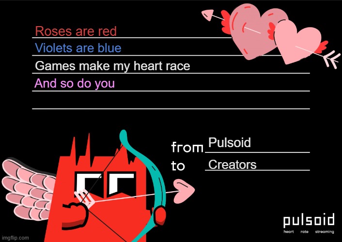 Valentine's card | Roses are red; Violets are blue; Games make my heart race; And so do you; Pulsoid; Creators | image tagged in valentine's day pulsoid | made w/ Imgflip meme maker