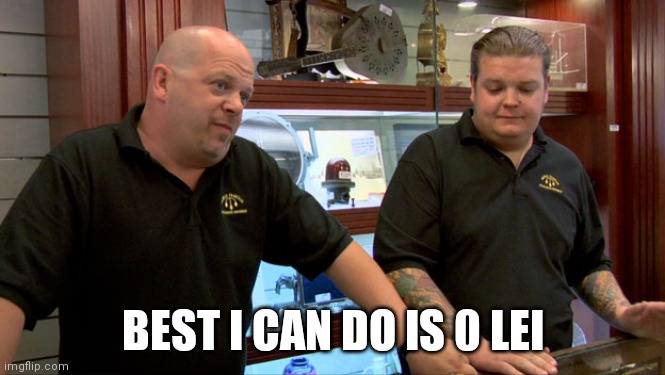 Pawn Stars Best I Can Do | BEST I CAN DO IS 0 LEI | image tagged in pawn stars best i can do | made w/ Imgflip meme maker