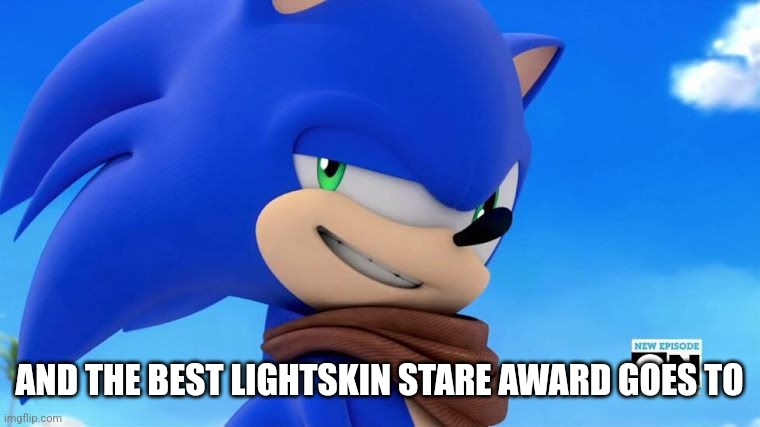 Sonic Meme | AND THE BEST LIGHTSKIN STARE AWARD GOES TO | image tagged in sonic meme | made w/ Imgflip meme maker