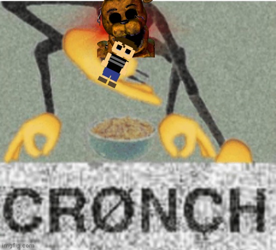 Couldn't find a good image of Fredbear, so this will have to do. | image tagged in cronch,fnaf,shitpost,memes | made w/ Imgflip meme maker