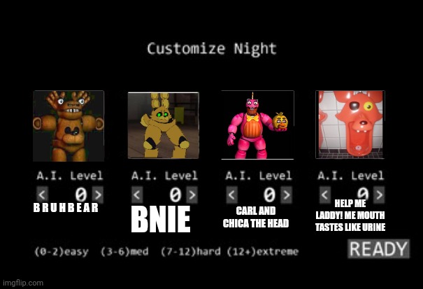 Goofy Ahhh Night customization | HELP ME LADDY! ME MOUTH TASTES LIKE URINE; CARL AND CHICA THE HEAD; B R U H B E A R; BNIE | image tagged in fnaf 1 custom night | made w/ Imgflip meme maker