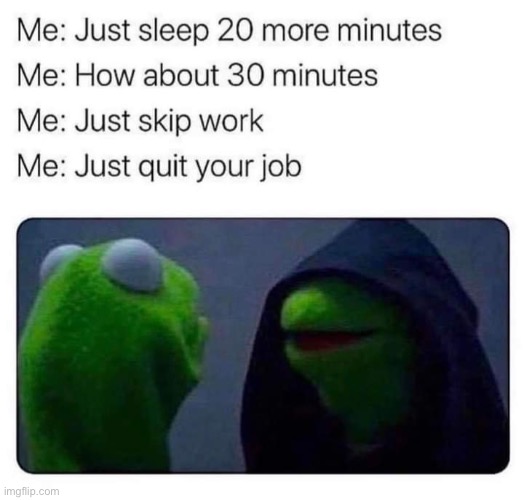 Inner battle every morning | image tagged in repost,kermit the frog,evil kermit,memes,funny,relatable memes | made w/ Imgflip meme maker