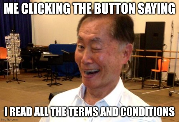 everyone does it | ME CLICKING THE BUTTON SAYING; I READ ALL THE TERMS AND CONDITIONS | image tagged in winking george takei,wink,lying,blank | made w/ Imgflip meme maker