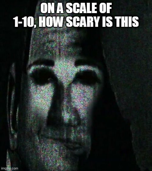 Phase 6 Uncanny | ON A SCALE OF 1-10, HOW SCARY IS THIS | image tagged in phase 6 uncanny | made w/ Imgflip meme maker