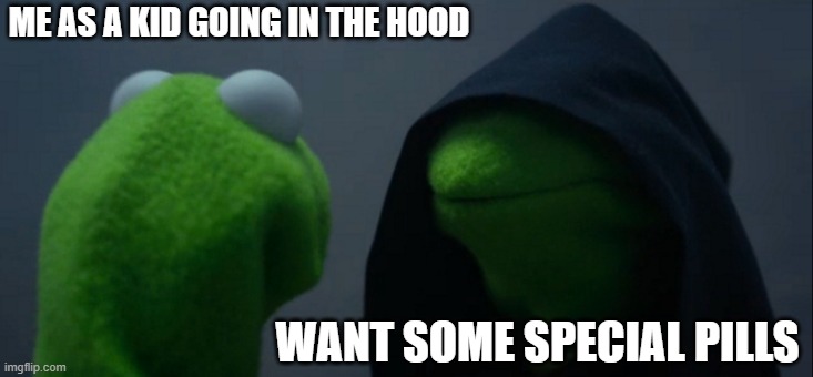Evil Kermit Meme | ME AS A KID GOING IN THE HOOD; WANT SOME SPECIAL PILLS | image tagged in memes,evil kermit | made w/ Imgflip meme maker