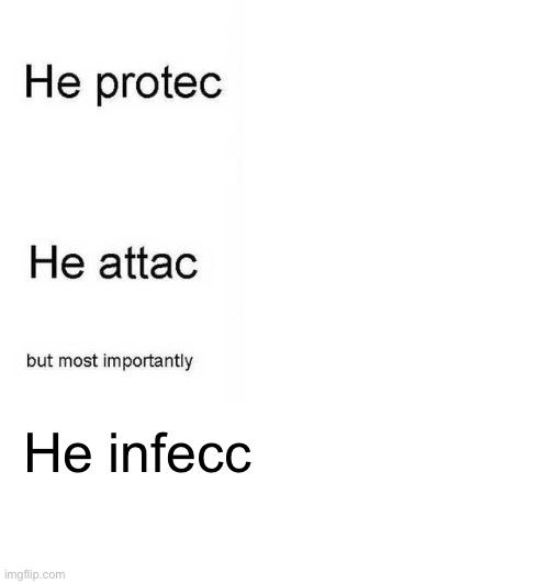 He protec he attac but most importantly | He infecc | image tagged in he protec he attac but most importantly | made w/ Imgflip meme maker