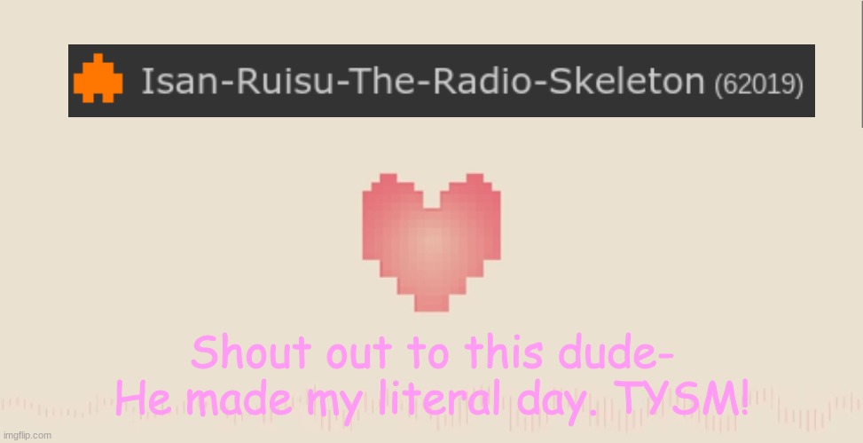 Shout out #1 | Shout out to this dude- He made my literal day. TYSM! | image tagged in undertale fallen down | made w/ Imgflip meme maker