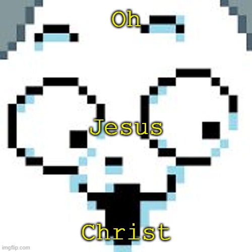 tEMMIE  | Oh Christ Jesus | image tagged in temmie | made w/ Imgflip meme maker