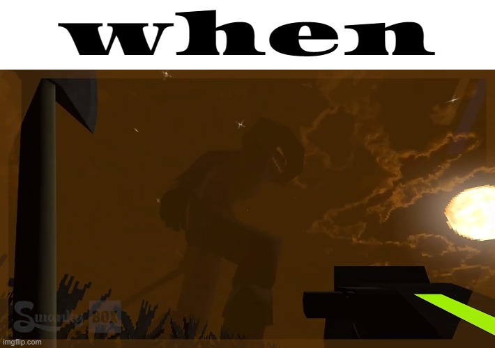 when | made w/ Imgflip meme maker