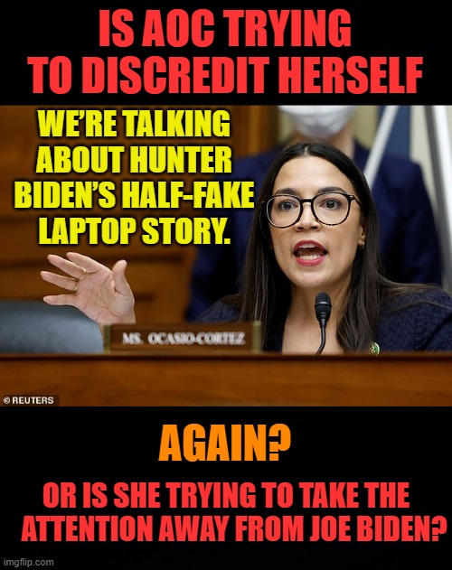 At The Twitter Hearing | IS AOC TRYING TO DISCREDIT HERSELF; WE’RE TALKING ABOUT HUNTER BIDEN’S HALF-FAKE LAPTOP STORY. AGAIN? OR IS SHE TRYING TO TAKE THE    ATTENTION AWAY FROM JOE BIDEN? | image tagged in memes,politics,aoc,lose,respect,twitter | made w/ Imgflip meme maker