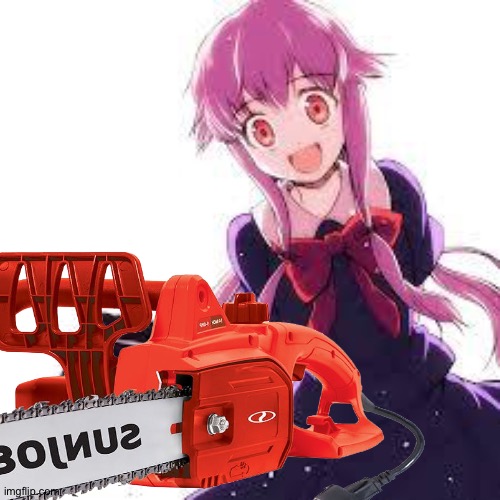 Yuno trying something new | image tagged in yuno gasai,chainsaw | made w/ Imgflip meme maker
