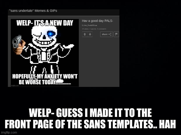 HEh heh... | WELP- GUESS I MADE IT TO THE FRONT PAGE OF THE SANS TEMPLATES.. HAH | image tagged in sans undertale | made w/ Imgflip meme maker