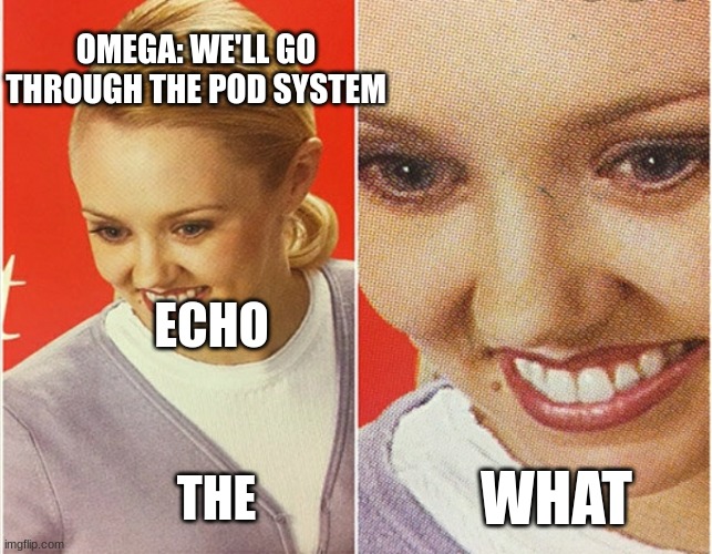 Bad batch season one final episode | OMEGA: WE'LL GO THROUGH THE POD SYSTEM; ECHO; THE; WHAT | image tagged in wait what | made w/ Imgflip meme maker