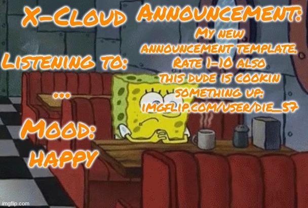 imgflip.com/user/die_57 | My new announcement template. Rate 1-10 also this dude is cookin something up: imgflip.com/user/die_57; ... happy | image tagged in x-cloud announcement template | made w/ Imgflip meme maker