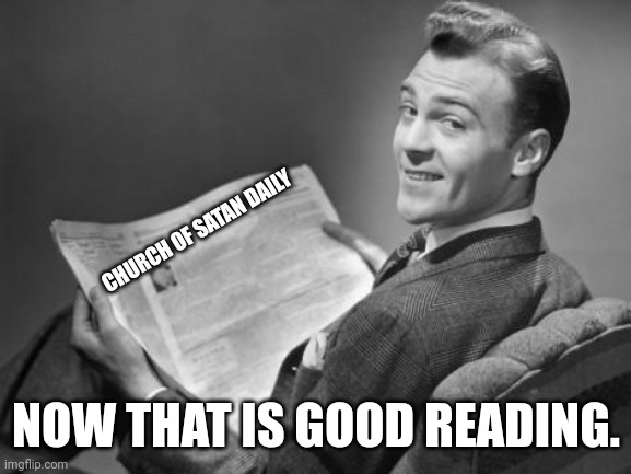 50's newspaper | CHURCH OF SATAN DAILY NOW THAT IS GOOD READING. | image tagged in 50's newspaper | made w/ Imgflip meme maker