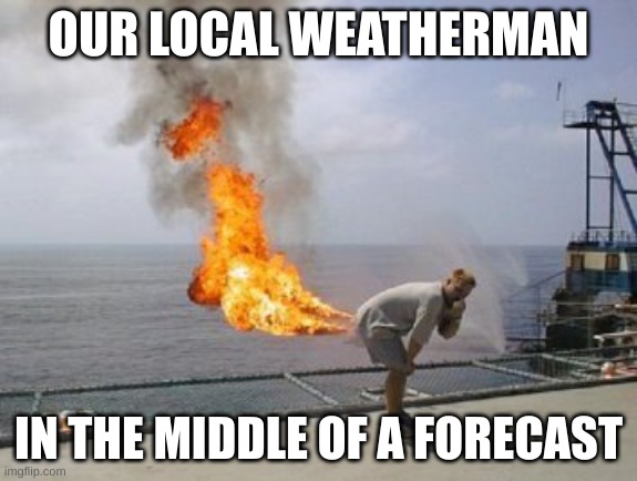 he ALWAYS needs to do this | OUR LOCAL WEATHERMAN; IN THE MIDDLE OF A FORECAST | image tagged in explosive diarrhea,weatherman,diarrhea,poop,funny,memes | made w/ Imgflip meme maker