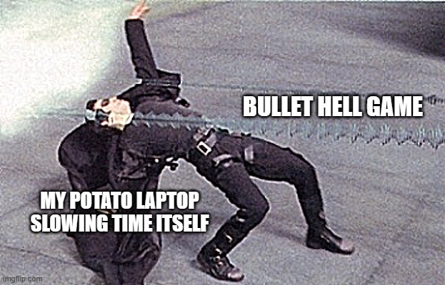 it is cheating? or just working with what you've got? | BULLET HELL GAME; MY POTATO LAPTOP SLOWING TIME ITSELF | image tagged in neo dodging a bullet matrix | made w/ Imgflip meme maker