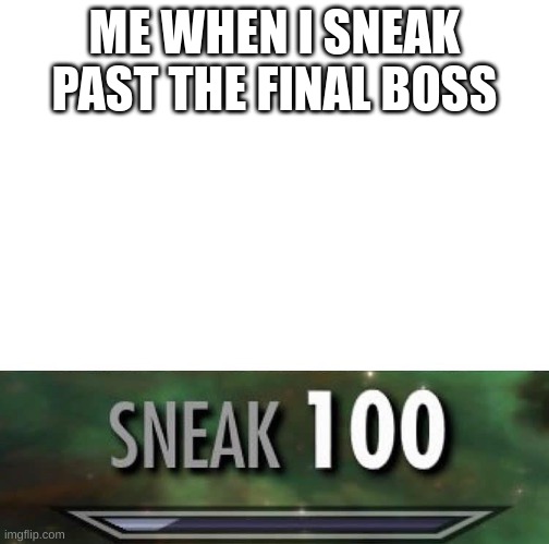 Sneak 100 template | ME WHEN I SNEAK PAST THE FINAL BOSS | image tagged in sneak 100 template | made w/ Imgflip meme maker