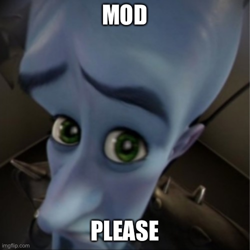 Megamind peeking | MOD PLEASE | image tagged in megamind peeking | made w/ Imgflip meme maker