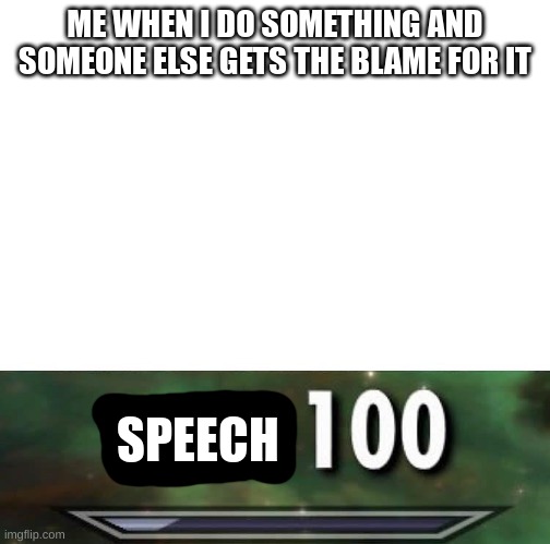 true tho | ME WHEN I DO SOMETHING AND SOMEONE ELSE GETS THE BLAME FOR IT; SPEECH | image tagged in sneak 100 template | made w/ Imgflip meme maker