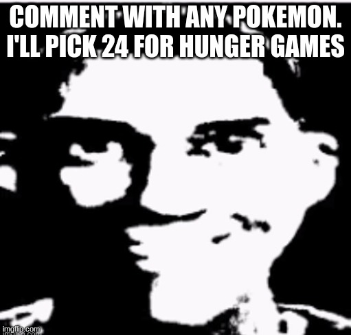 Based sigma male | COMMENT WITH ANY POKEMON. I'LL PICK 24 FOR HUNGER GAMES | image tagged in based sigma male | made w/ Imgflip meme maker