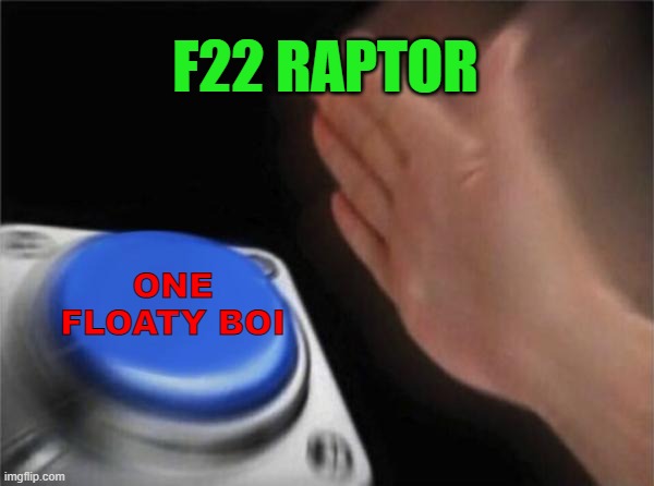 Blank Nut Button | F22 RAPTOR; ONE FLOATY BOI | image tagged in memes,blank nut button | made w/ Imgflip meme maker