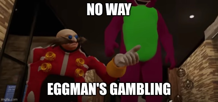 the things you can do in VRchat is amazing | NO WAY; EGGMAN'S GAMBLING | image tagged in eggman,vr | made w/ Imgflip meme maker