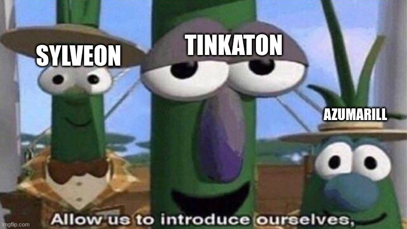 VeggieTales 'Allow us to introduce ourselfs' | SYLVEON TINKATON AZUMARILL | image tagged in veggietales 'allow us to introduce ourselfs' | made w/ Imgflip meme maker