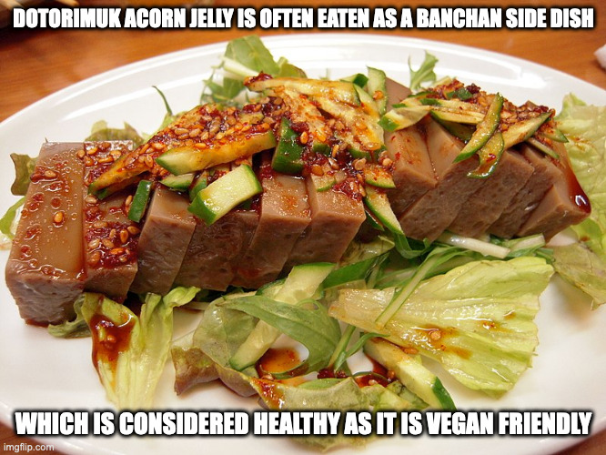 Acorn Jelly | DOTORIMUK ACORN JELLY IS OFTEN EATEN AS A BANCHAN SIDE DISH; WHICH IS CONSIDERED HEALTHY AS IT IS VEGAN FRIENDLY | image tagged in food,memes | made w/ Imgflip meme maker