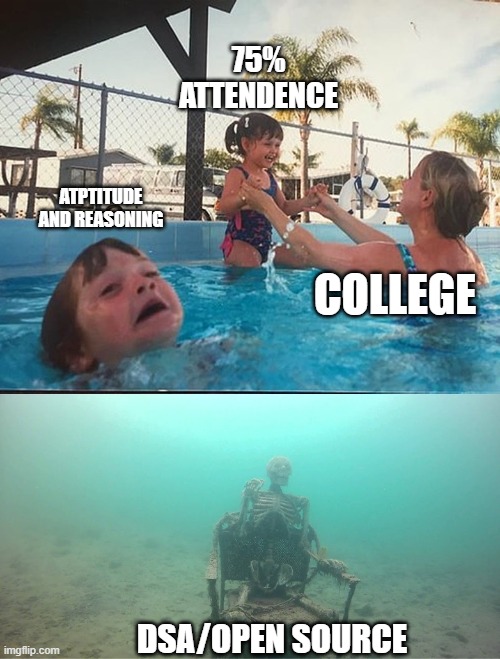 drowning kid + skeleton | 75% ATTENDENCE; ATPTITUDE AND REASONING; COLLEGE; DSA/OPEN SOURCE | image tagged in drowning kid skeleton | made w/ Imgflip meme maker