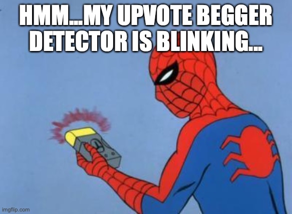 spiderman detector | HMM...MY UPVOTE BEGGER DETECTOR IS BLINKING... | image tagged in spiderman detector | made w/ Imgflip meme maker