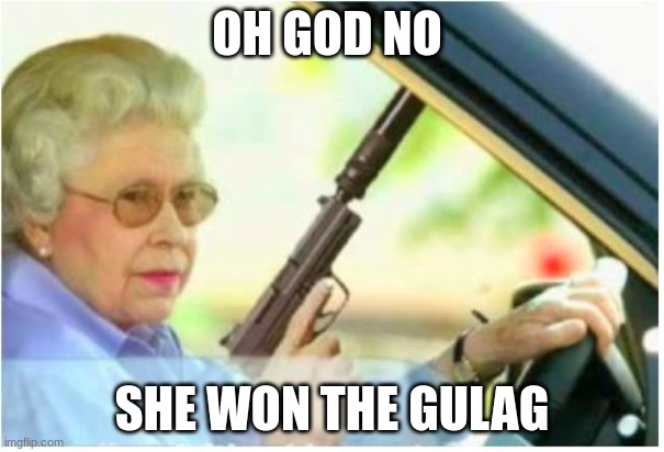 grandma gun weeb killer | OH GOD NO; SHE WON THE GULAG | image tagged in grandma gun weeb killer | made w/ Imgflip meme maker