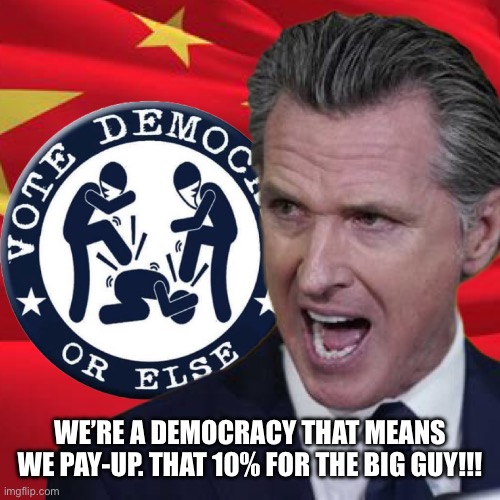 Vote D or else | WE’RE A DEMOCRACY THAT MEANS WE PAY-UP. THAT 10% FOR THE BIG GUY!!! | image tagged in vote d or else | made w/ Imgflip meme maker