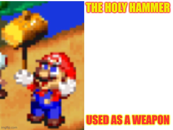 mario's hammer | THE HOLY HAMMER; USED AS A WEAPON | made w/ Imgflip meme maker