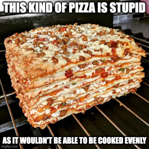 Pizza Cake | THIS KIND OF PIZZA IS STUPID; AS IT WOULDN'T BE ABLE TO BE COOKED EVENLY | image tagged in food,pizza,memes | made w/ Imgflip meme maker