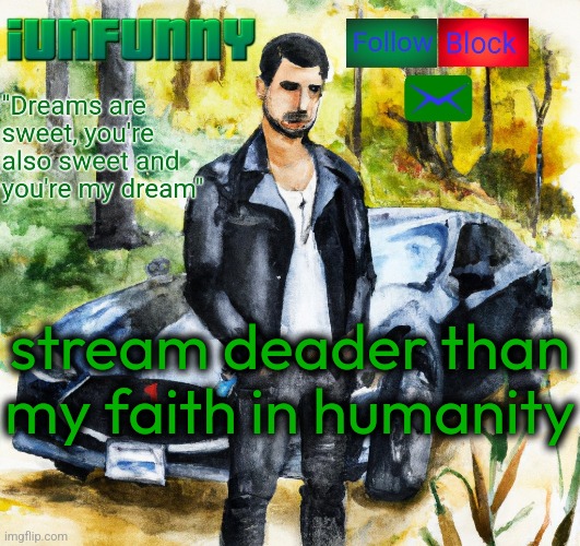 iunfunny.co | stream deader than my faith in humanity | image tagged in iunfunny co | made w/ Imgflip meme maker