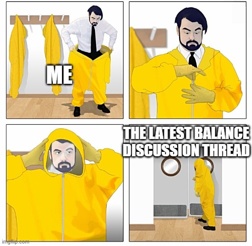 Man Wears Protective Suit Before Opening The Door | ME; THE LATEST BALANCE DISCUSSION THREAD | image tagged in man wears protective suit before opening the door | made w/ Imgflip meme maker