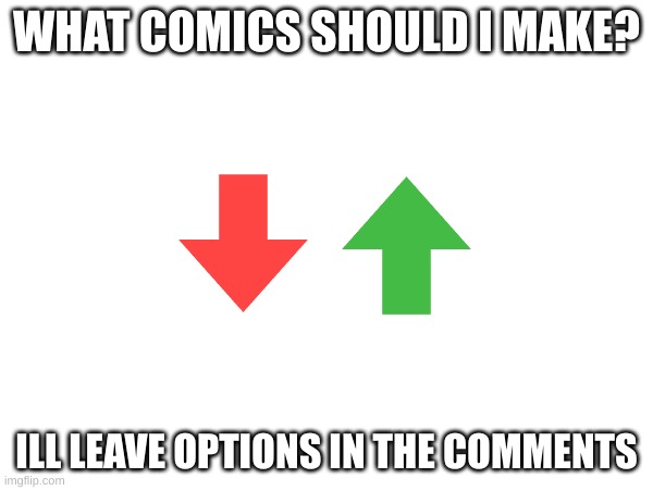 WHAT COMICS SHOULD I MAKE? ILL LEAVE OPTIONS IN THE COMMENTS | made w/ Imgflip meme maker