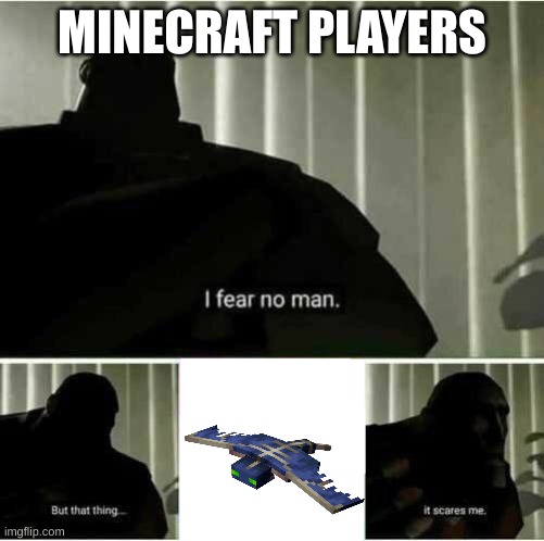 FEAR | MINECRAFT PLAYERS | image tagged in i fear no man | made w/ Imgflip meme maker