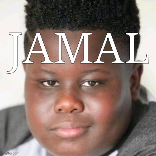 JamaL | JAMAL | image tagged in jamal | made w/ Imgflip meme maker