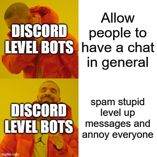 Drake Hotline Bling Meme | DISCORD LEVEL BOTS; Allow people to have a chat in general; DISCORD LEVEL BOTS; spam stupid level up messages and annoy everyone | image tagged in memes,drake hotline bling,discord,funny,meme,lol | made w/ Imgflip meme maker