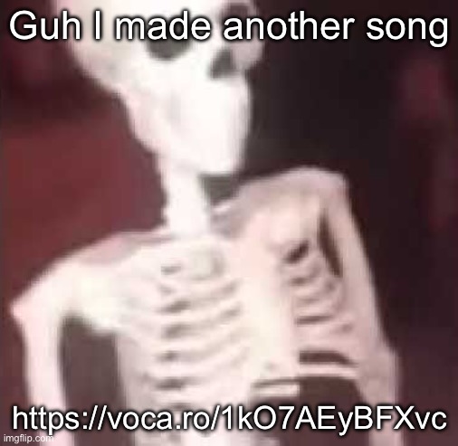 https://voca.ro/1kO7AEyBFXvc | Guh I made another song; https://voca.ro/1kO7AEyBFXvc | image tagged in bro | made w/ Imgflip meme maker