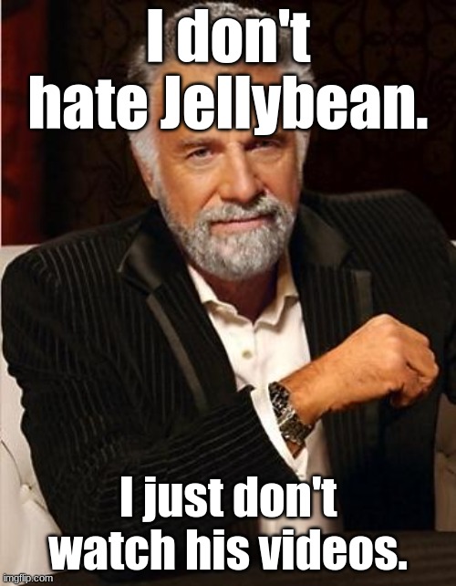 Relatable | I don't hate Jellybean. I just don't watch his videos. | image tagged in i don't always | made w/ Imgflip meme maker