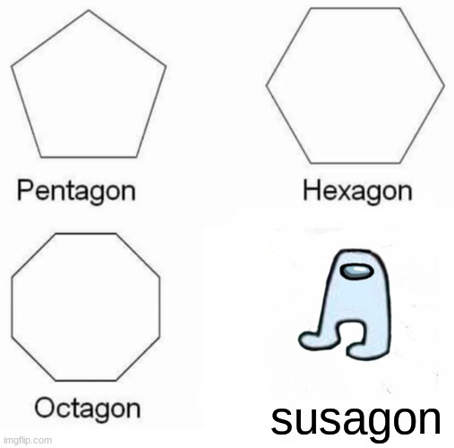 one shape looks sus | susagon | image tagged in memes,pentagon hexagon octagon | made w/ Imgflip meme maker