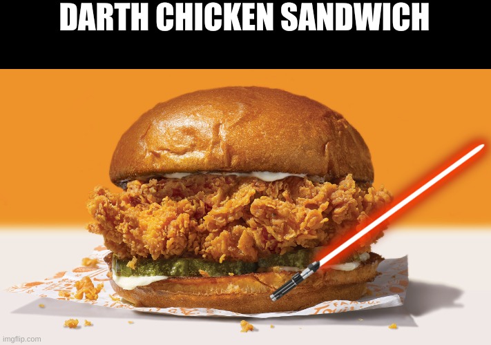 DARTH CHICKEN SANDWICH | DARTH CHICKEN SANDWICH | image tagged in darth chicken sandwich | made w/ Imgflip meme maker