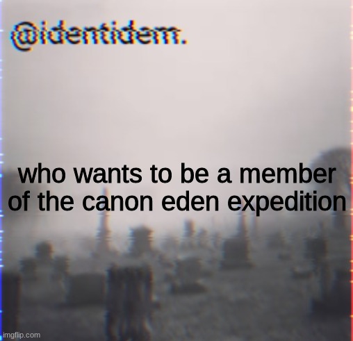 kj | who wants to be a member of the canon eden expedition | made w/ Imgflip meme maker